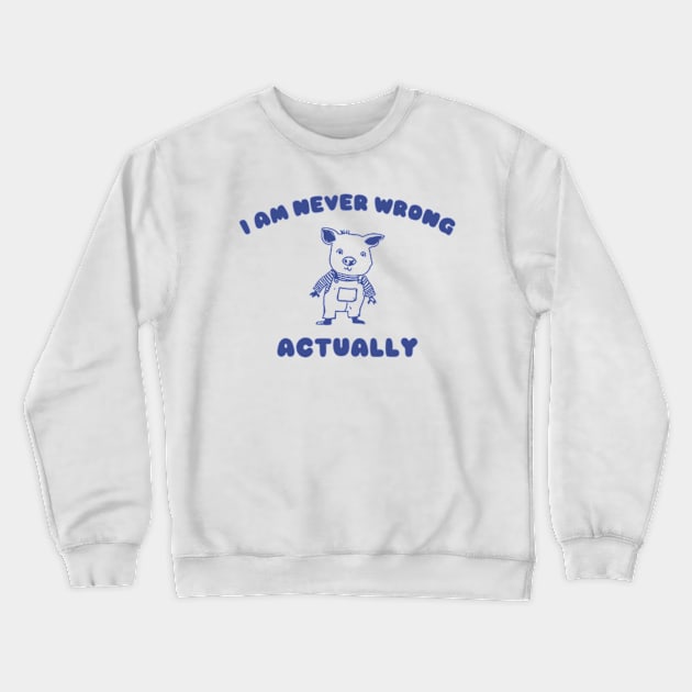 I Am Never Wrong Actually - Unisex Crewneck Sweatshirt by ILOVEY2K